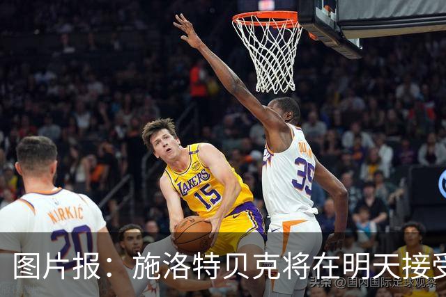 图片报：施洛特贝克将在明天接受核磁共振检查，面临长期休战