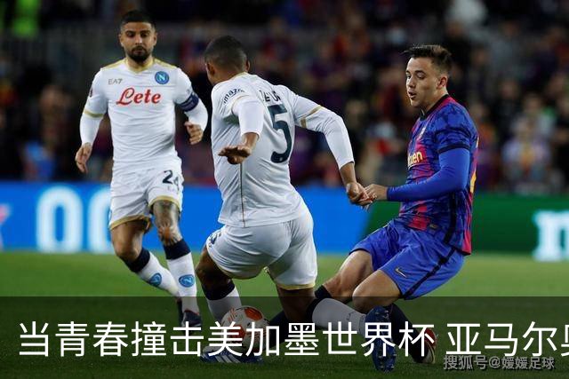 当青春撞击美加墨世界杯 亚马尔奥利塞领衔超新星风暴