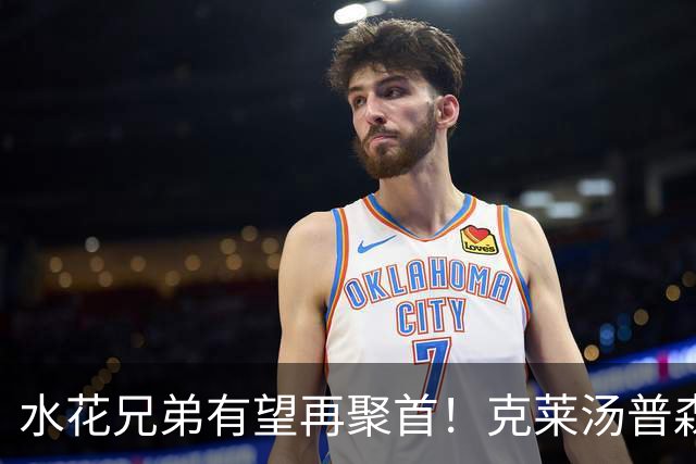 水花兄弟有望再聚首！克莱汤普森回归勇士的关键条件曝光