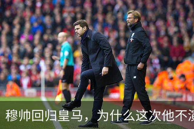 穆帅回归皇马，为什么这次他不演戏了？