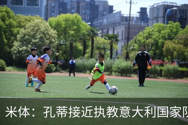 米体：孔蒂接近执教意大利国家队，将签4年合同冲击下届世界杯