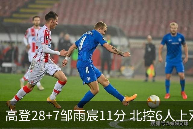 高登28+7邹雨宸11分 北控6人上双送天津11连败