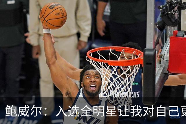 鲍威尔：入选全明星让我对自己更自信 我想多次入选&夺得总冠军